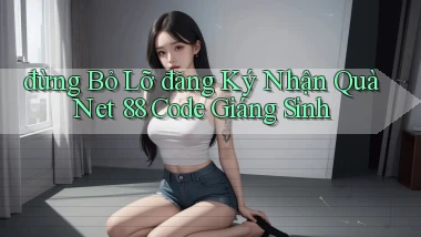 đừng bỏ lỡ đăng ký nhận quà net 88 code giáng sinh