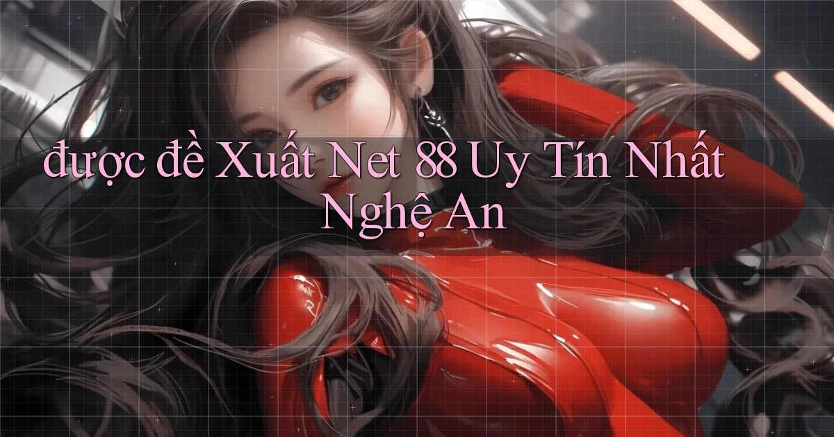 được đề xuất net 88 uy tín nhất Nghệ An