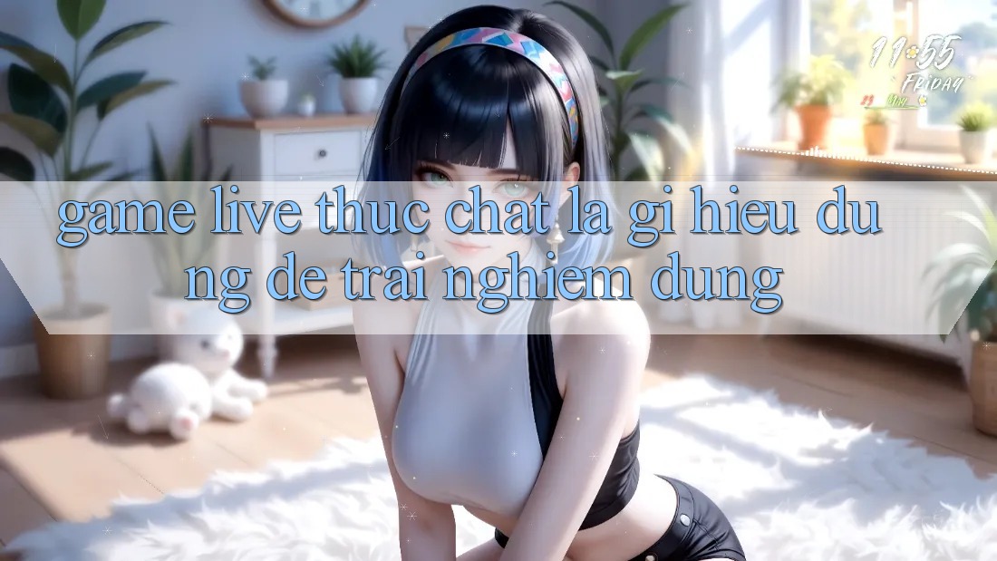 “Game Live” Thực Chất Là Gì? Hiểu Đúng Để Trải Nghiệm Đúng