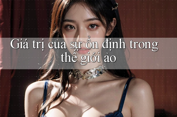 Giá trị của sự ổn định trong thế giới ảo