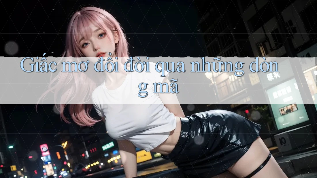 Giấc mơ đổi đời qua những dòng mã