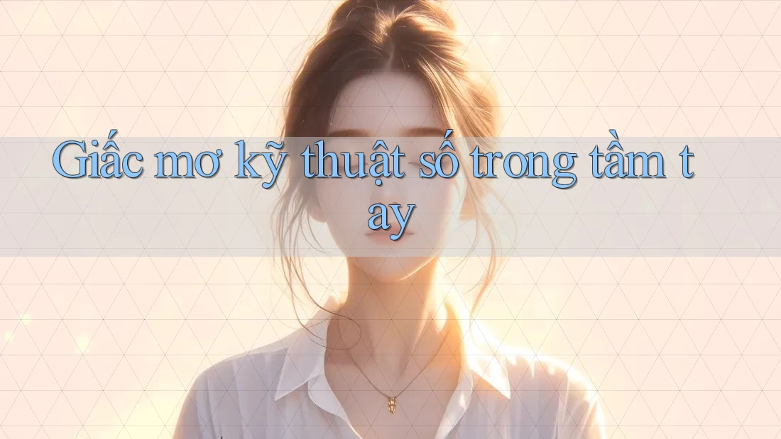 Giấc mơ kỹ thuật số trong tầm tay