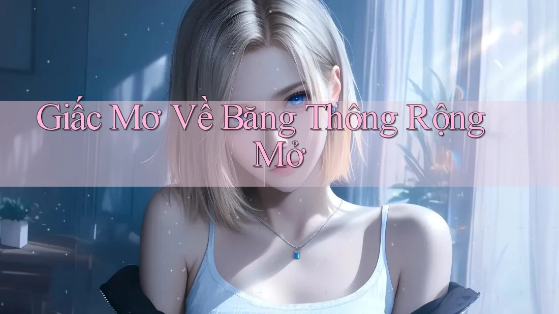 Giấc Mơ Về Băng Thông Rộng Mở