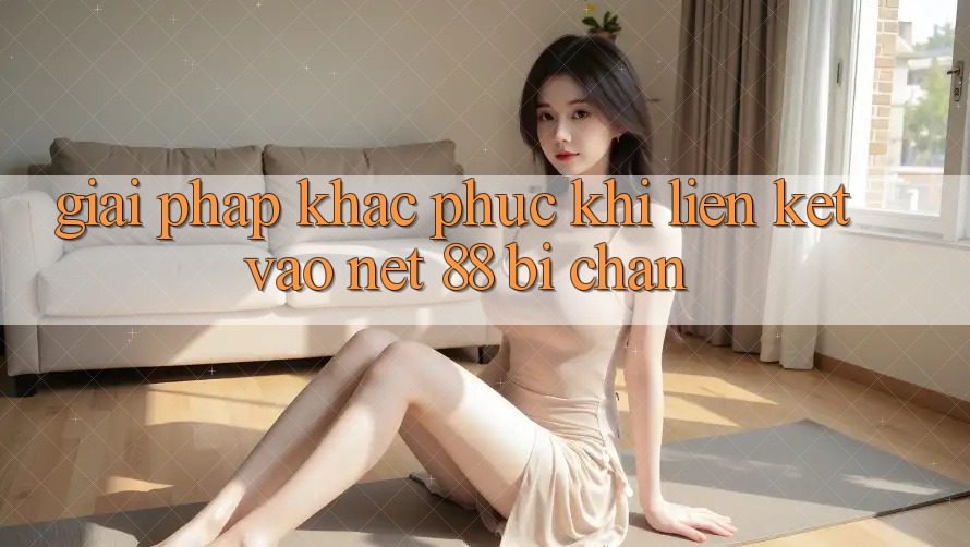 Giải pháp khắc phục khi liên kết vào Net 88 bị chặn
