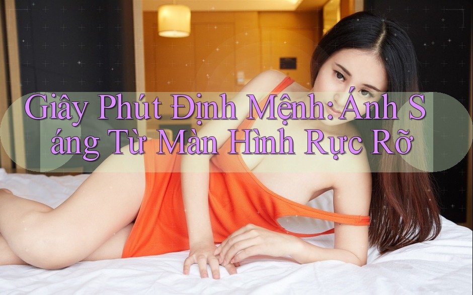Giây Phút Định Mệnh: Ánh Sáng Từ Màn Hình Rực Rỡ