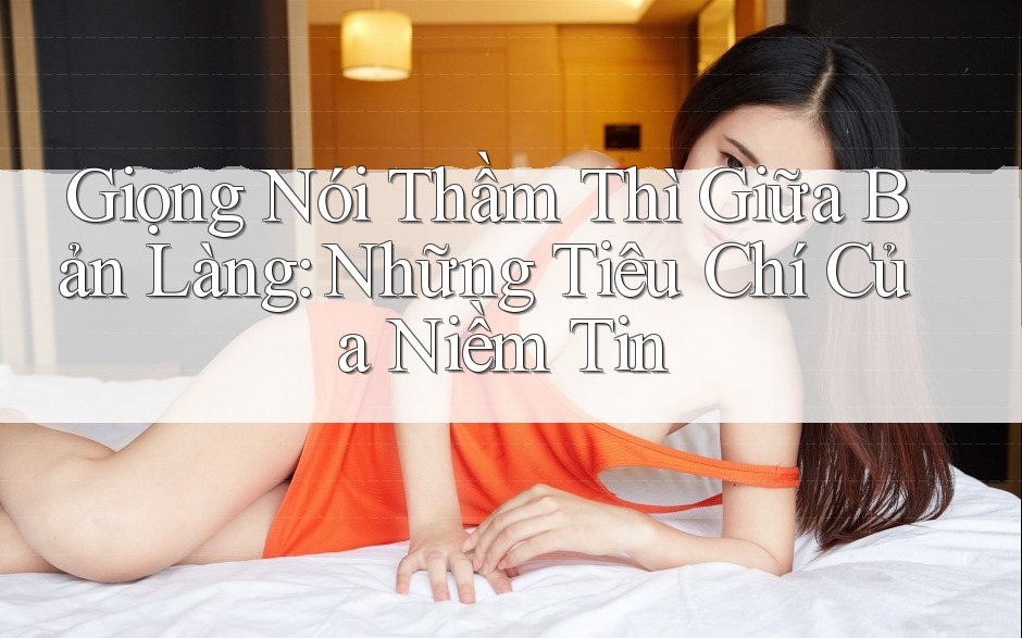Giọng Nói Thầm Thì Giữa Bản Làng: Những Tiêu Chí Của Niềm Tin