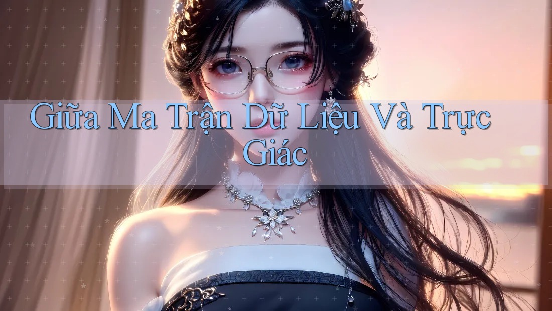 Giữa Ma Trận Dữ Liệu Và Trực Giác