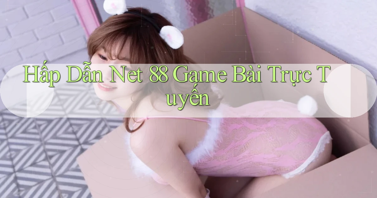 hấp dẫn net 88 game bài trực tuyến