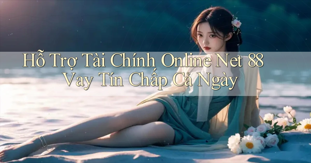 hỗ trợ tài chính online net 88 vay tín chấp cả ngày