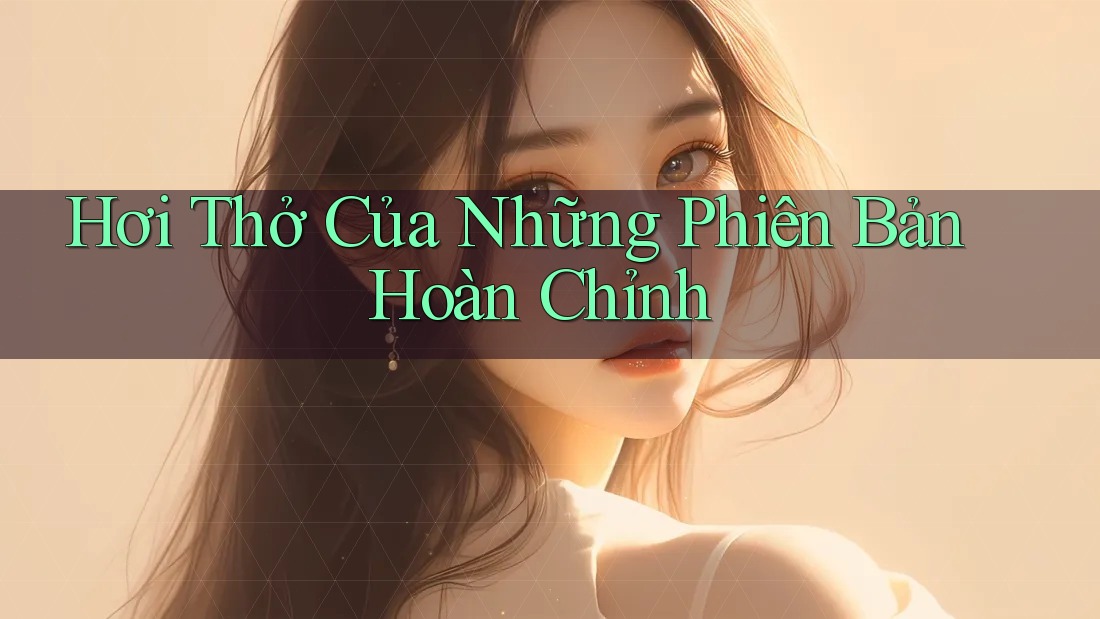 Hơi Thở Của Những Phiên Bản Hoàn Chỉnh