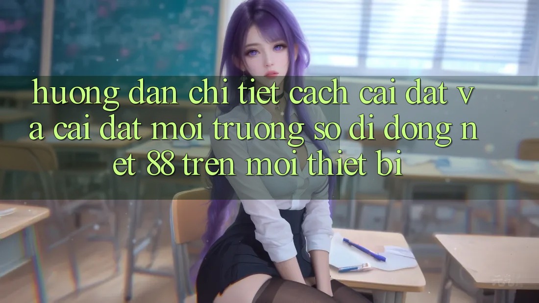 Hướng dẫn chi tiết cách cài đặt và cài đặt Môi trường số di động Net 88 trên mọi thiết bị