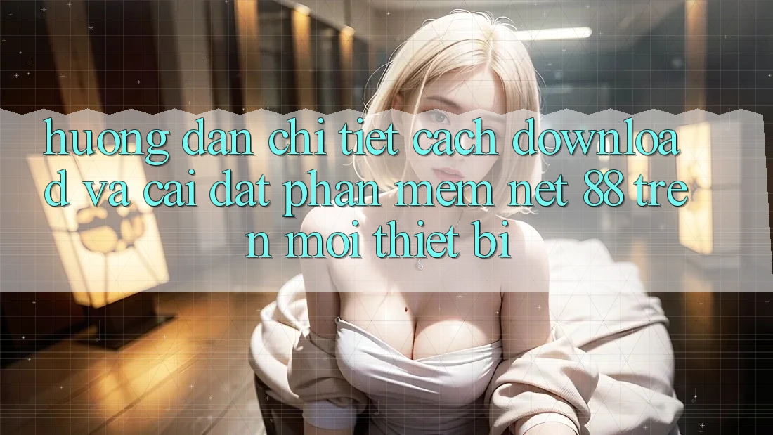 Hướng dẫn chi tiết cách download và cài đặt Phần mềm Net 88 trên mọi thiết bị Hướng dẫn chi tiết cách download và cài đặt Phần mềm Net 88 trên mọi thiết bị
