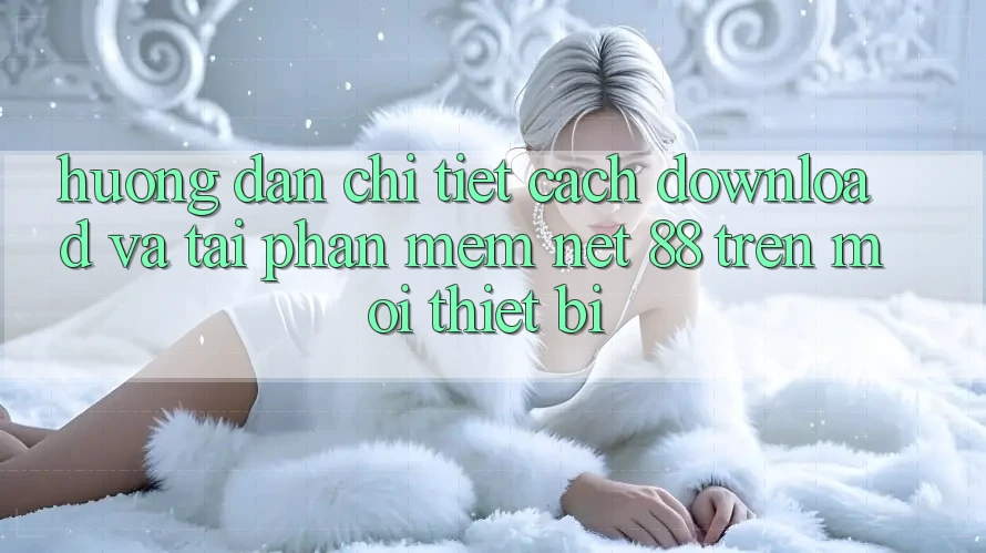 Hướng dẫn chi tiết cách download và tải Phần mềm Net 88 trên mọi thiết bị Hướng dẫn chi tiết cách download và tải Phần mềm Net 88 trên mọi thiết bị
