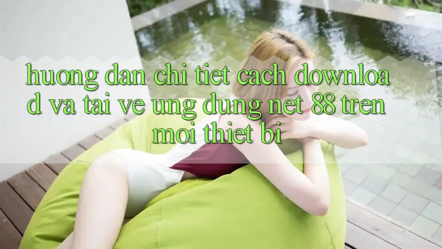 Hướng dẫn chi tiết cách download và tải về Ứng dụng Net 88 trên mọi thiết bị Hướng dẫn chi tiết cách download và tải về Ứng dụng Net 88 trên mọi thiết bị