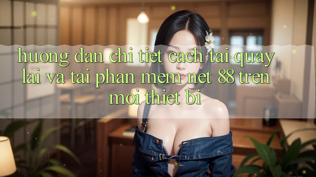 Hướng dẫn chi tiết cách tải quay lại và tải Phần mềm Net 88 trên mọi thiết bị