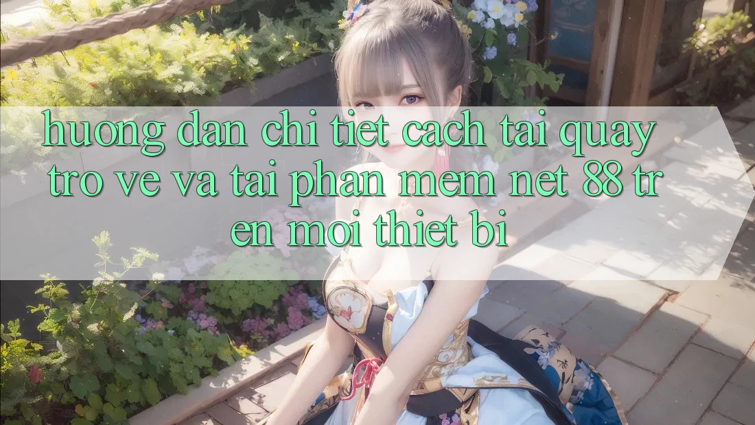 Hướng dẫn chi tiết cách tải quay trở về và tải Phần mềm Net 88 trên mọi thiết bị