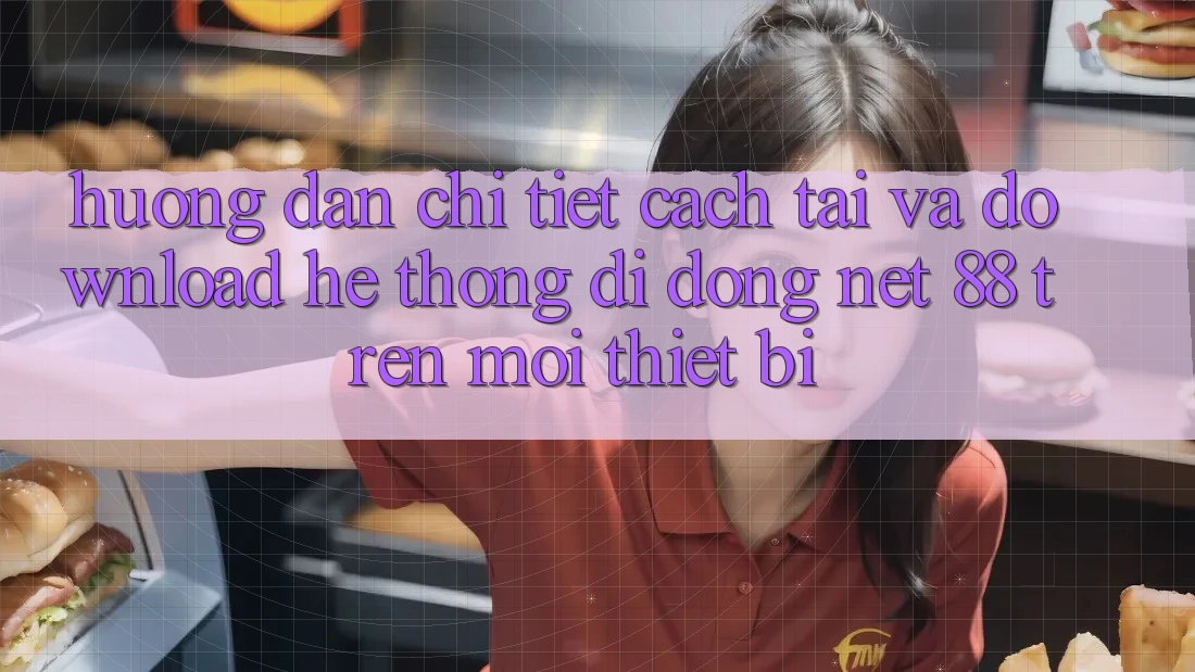 Hướng dẫn chi tiết cách tải và download Hệ thống di động Net 88 trên mọi thiết bị