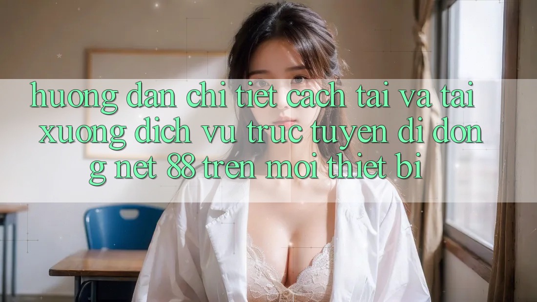 Hướng dẫn chi tiết cách tải và tải xuống Dịch vụ trực tuyến di động Net 88 trên mọi thiết bị