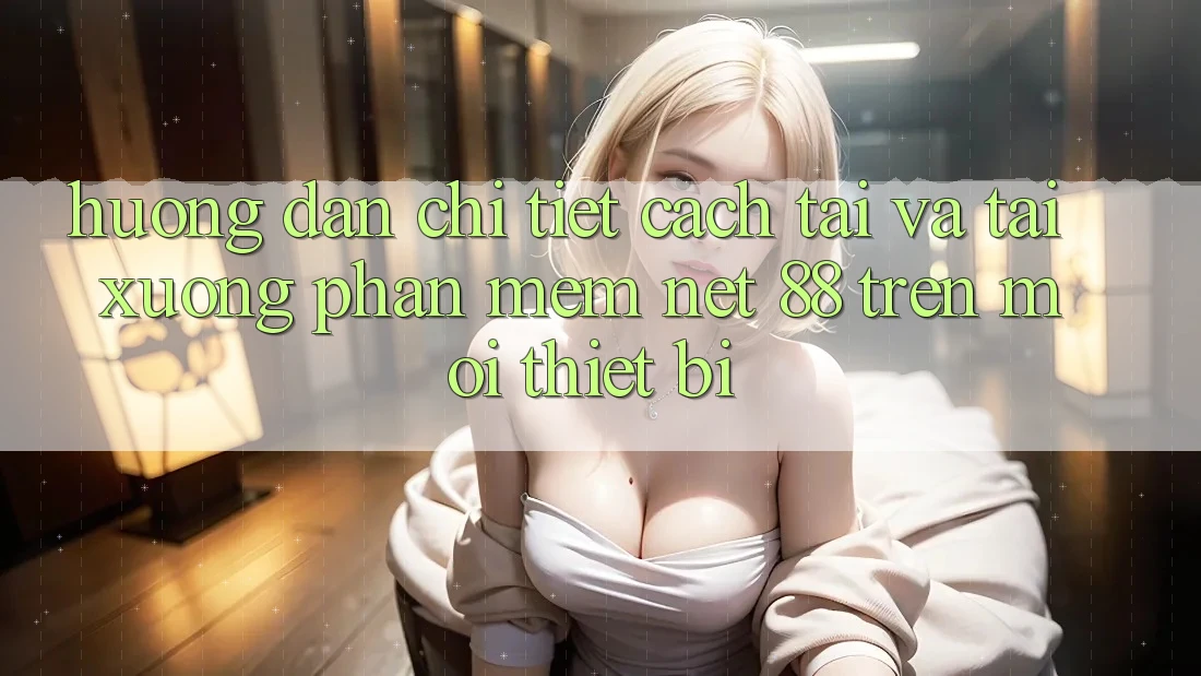 Hướng dẫn chi tiết cách tải và tải xuống Phần mềm Net 88 trên mọi thiết bị