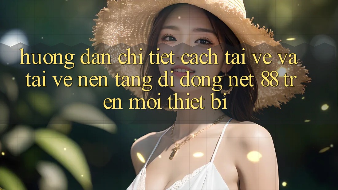 Hướng dẫn chi tiết cách tải về và tải về Nền tảng di động Net 88 trên mọi thiết bị