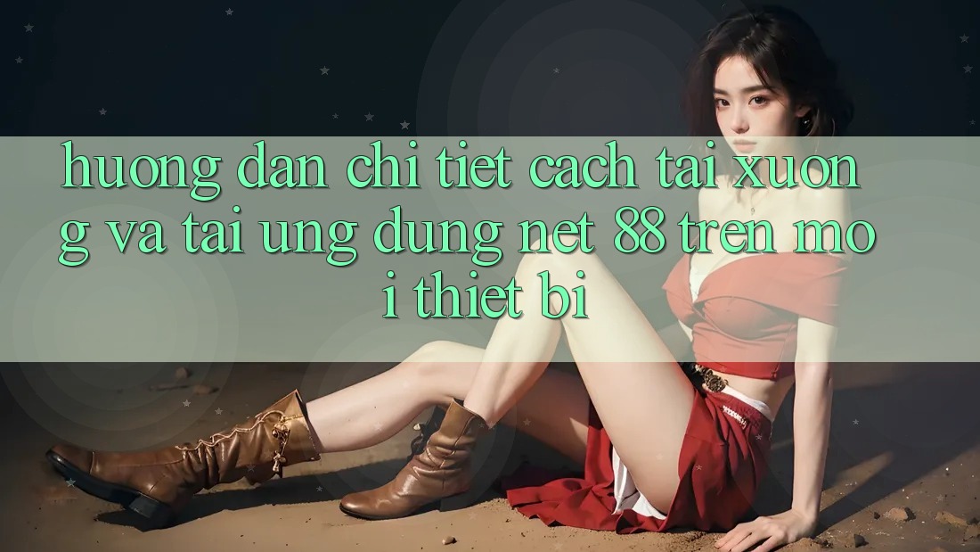 Hướng dẫn chi tiết cách tải xuống và tải Ứng dụng Net 88 trên mọi thiết bị Hướng dẫn chi tiết cách tải xuống và tải Ứng dụng Net 88 trên mọi thiết bị