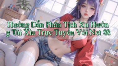 hướng dẫn phân tích xu hướng tài xỉu trực tuyến với net 88
