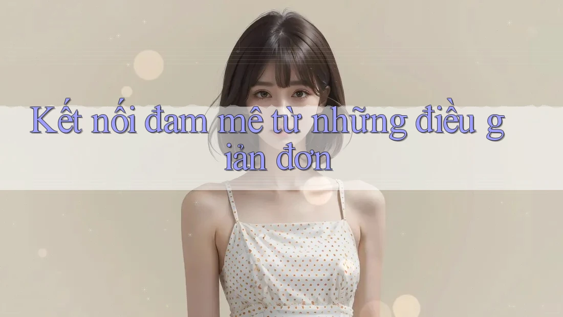 Kết nối đam mê từ những điều giản đơn