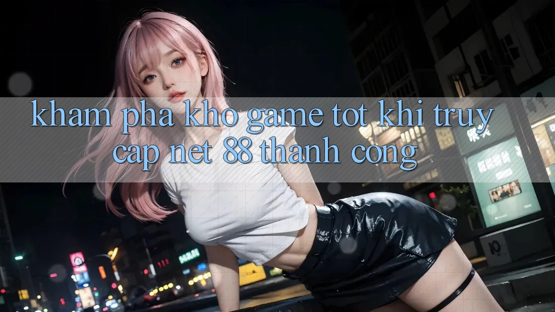 Khám phá kho game tốt khi truy cập Net 88 thành công