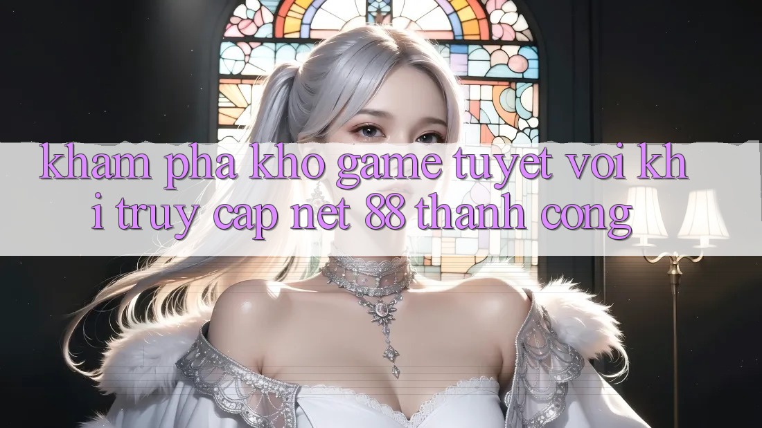 Khám phá kho game tuyệt vời khi truy cập Net 88 thành công