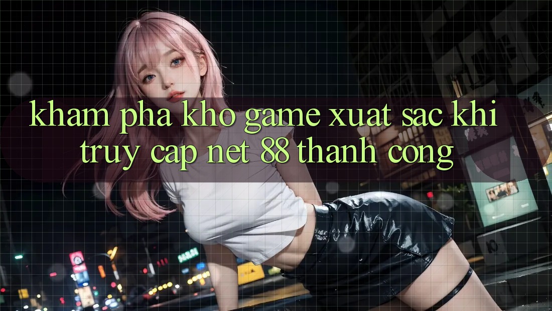 Khám phá kho game xuất sắc khi truy cập Net 88 thành công