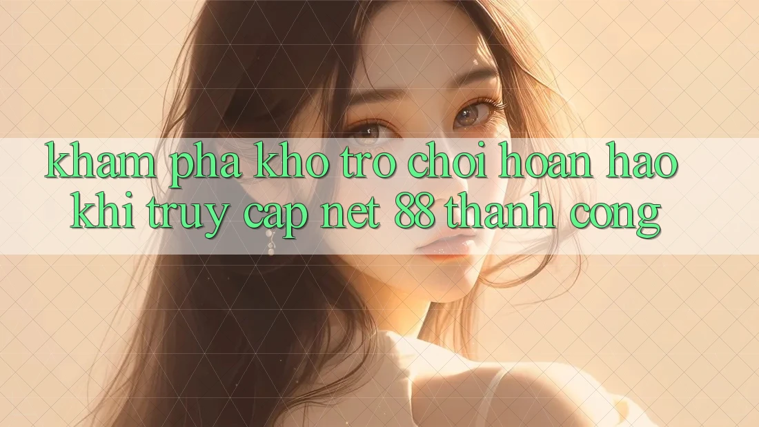 Khám phá kho trò chơi hoàn hảo khi truy cập Net 88 thành công