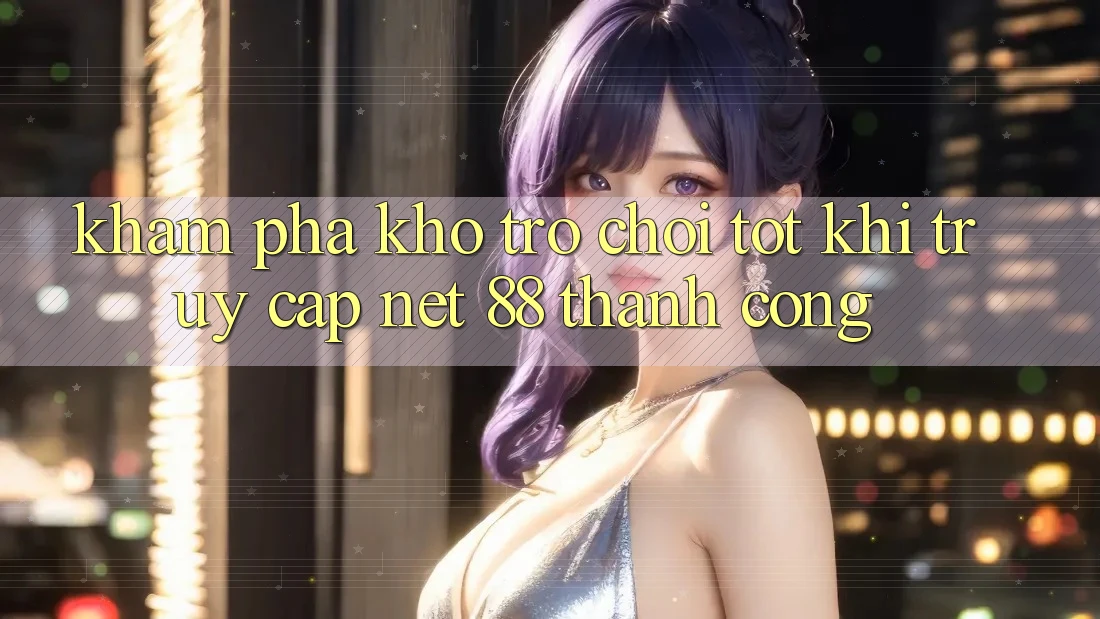 Khám phá kho trò chơi tốt khi truy cập Net 88 thành công