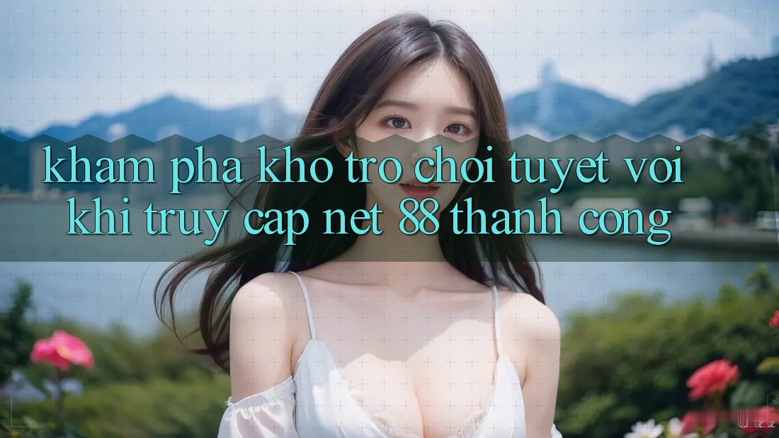 Khám phá kho trò chơi tuyệt vời khi truy cập Net 88 thành công