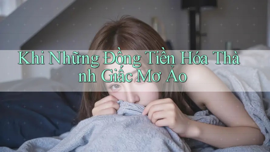 Khi Những Đồng Tiền Hóa Thành Giấc Mơ Ảo