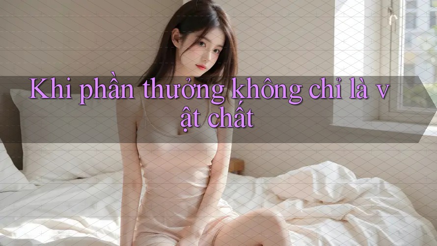 Khi phần thưởng không chỉ là vật chất
