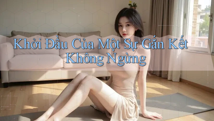 Khởi Đầu Của Một Sự Gắn Kết Không Ngừng