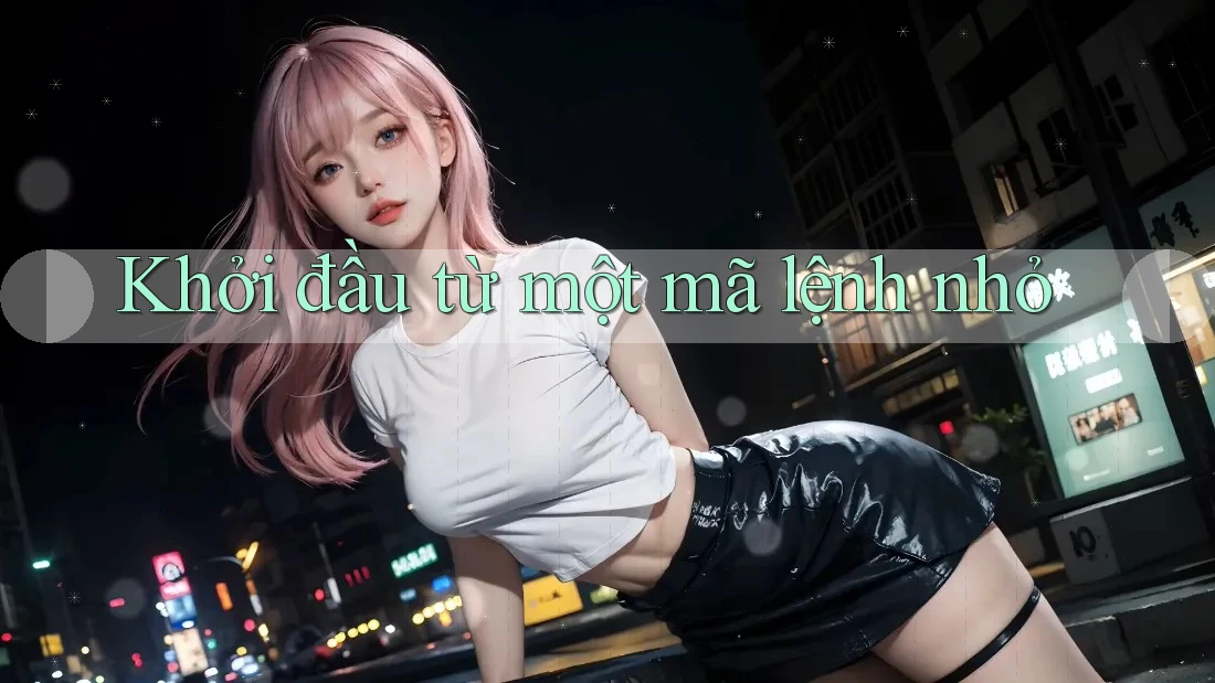 Khởi đầu từ một mã lệnh nhỏ