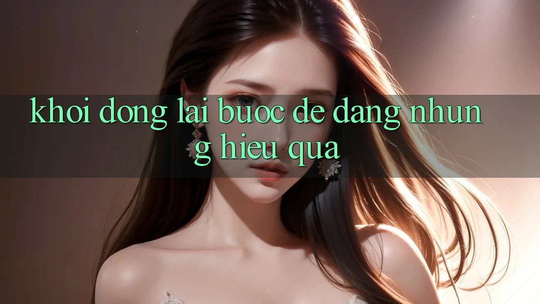 Khởi Động Lại: Bước dễ dàng Nhưng Hiệu Quả Khởi Động Lại: Bước dễ dàng Nhưng Hiệu Quả