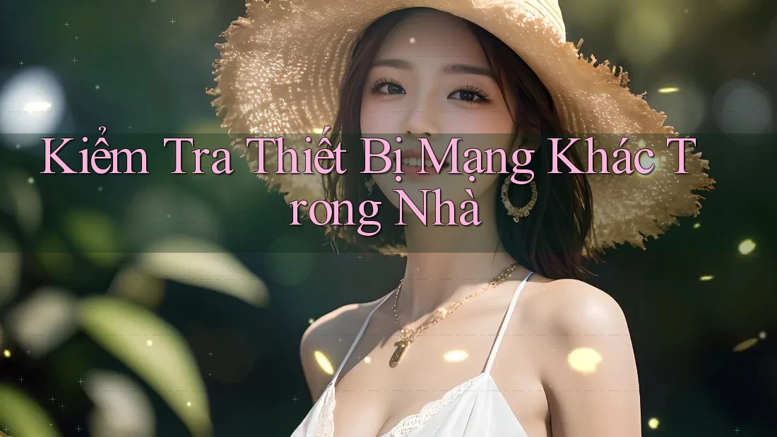 Kiểm Tra Thiết Bị Mạng Khác Trong Nhà Kiểm Tra Thiết Bị Mạng Khác Trong Nhà