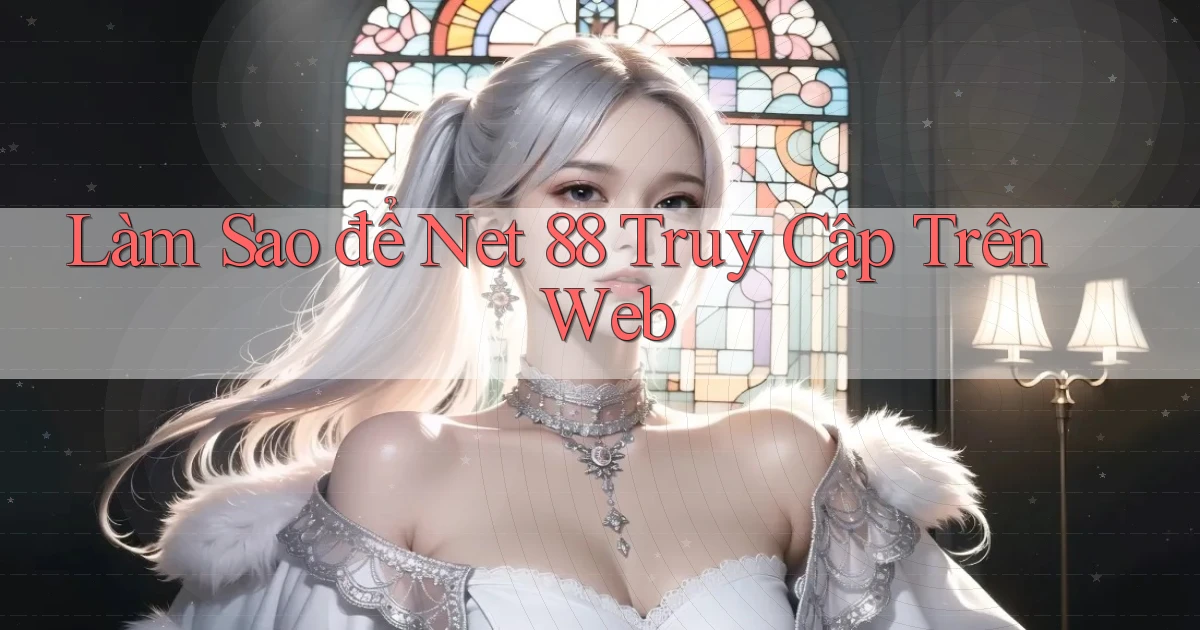 làm sao để net 88 truy cập trên web