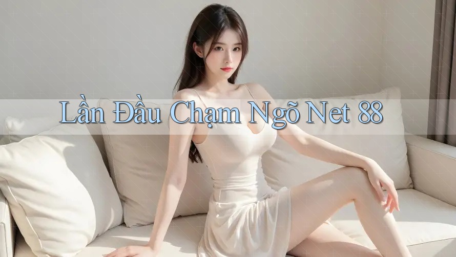Lần Đầu Chạm Ngõ Net 88