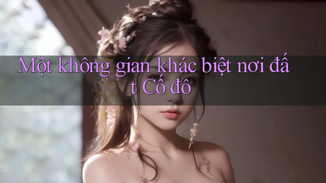 Một không gian khác biệt nơi đất Cố đô