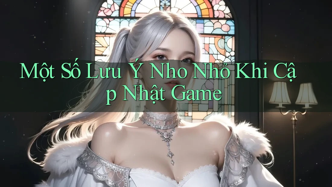 Một Số Lưu Ý Nho Nhỏ Khi Cập Nhật Game