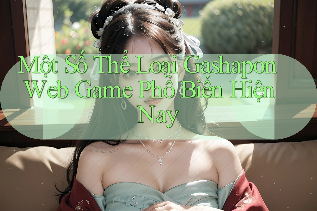 Một Số Thể Loại Gashapon Web Game Phổ Biến Hiện Nay