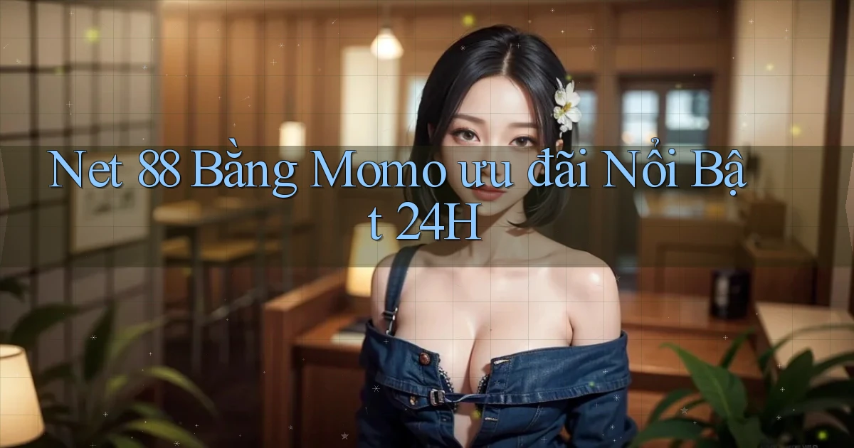 net 88 bằng momo ưu đãi nổi bật 24h