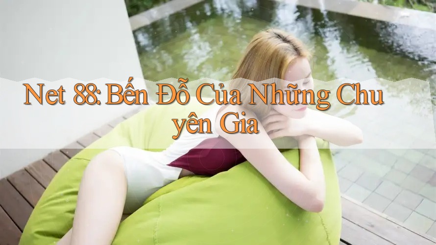 Net 88: Bến Đỗ Của Những Chuyên Gia