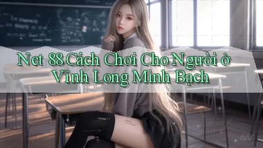 net 88 cách chơi cho người ở Vĩnh Long minh bạch