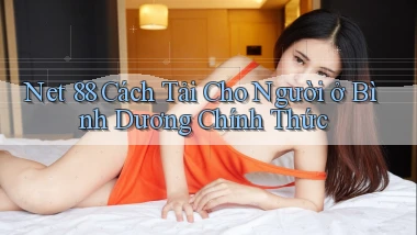 net 88 cách tải cho người ở Bình Dương chính thức