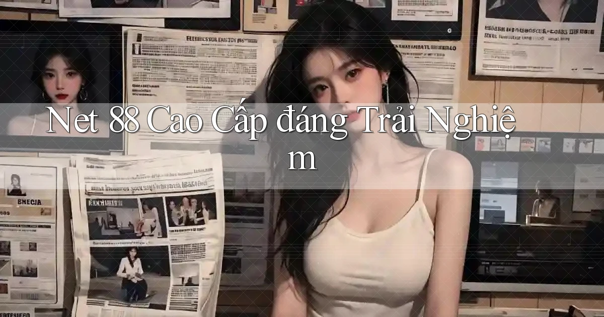 net 88 cao cấp đáng trải nghiệm