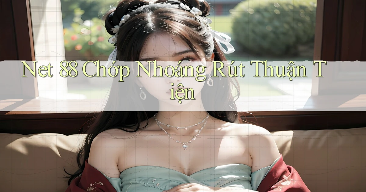 net 88 chớp nhoáng rút thuận tiện
